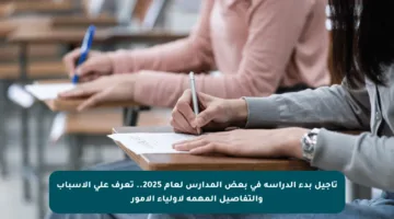 تأجيل بدء الدراسة في بعض المدارس لعام 2025.. تعرف على الأسباب والتفاصيل المهمة لأولياء الأمور
